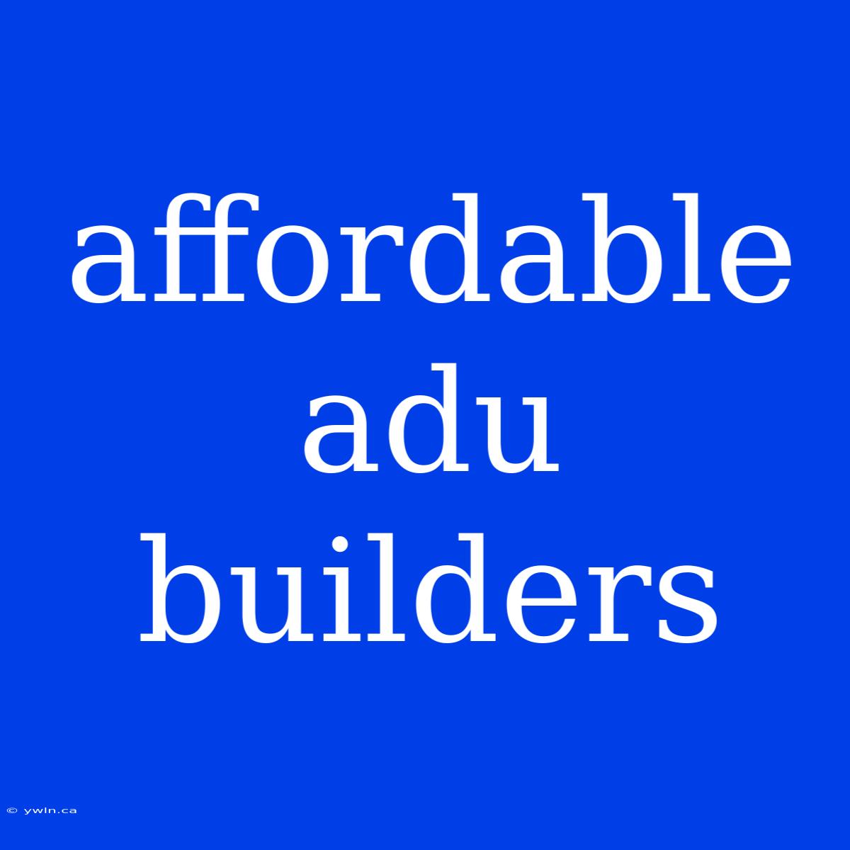 Affordable Adu Builders