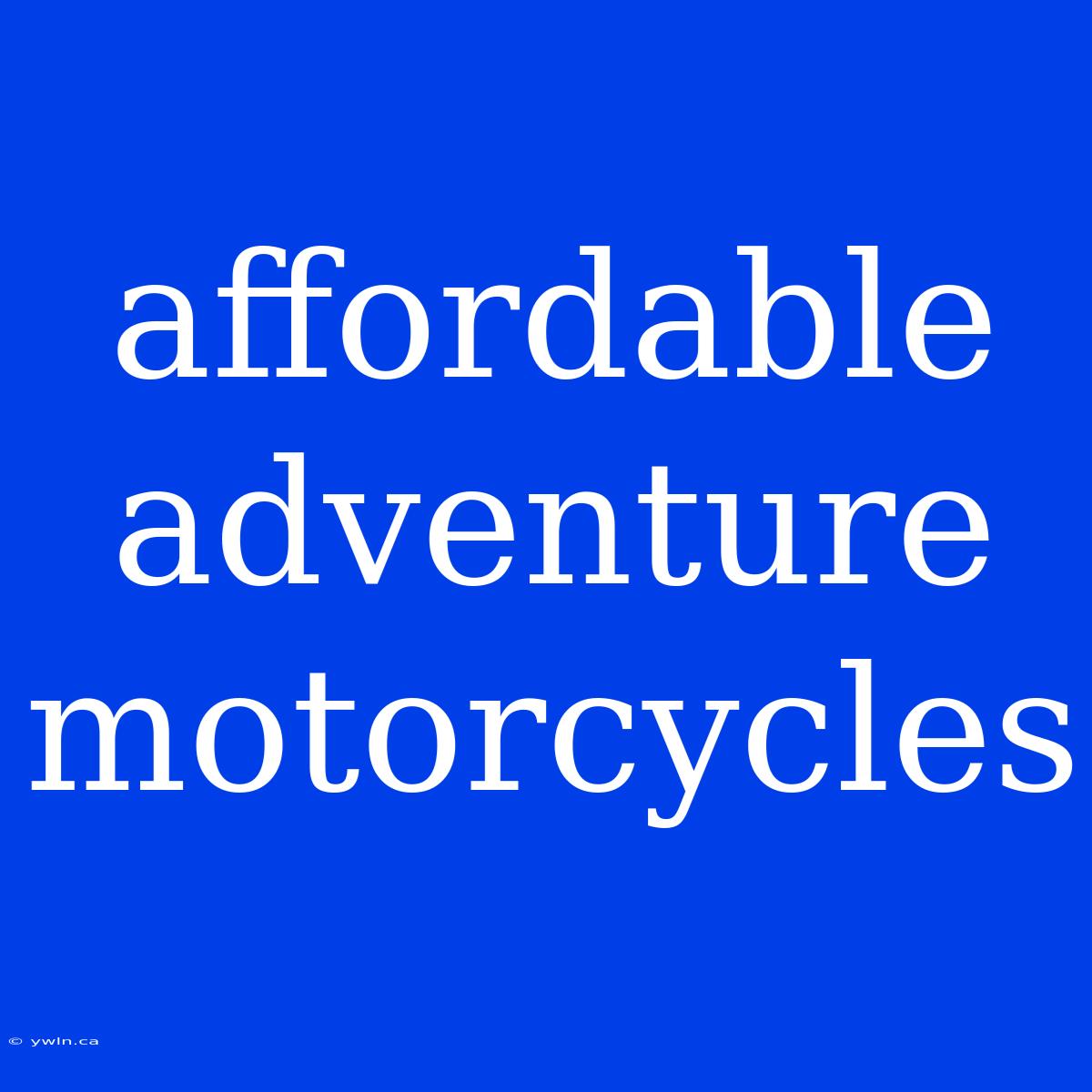 Affordable Adventure Motorcycles