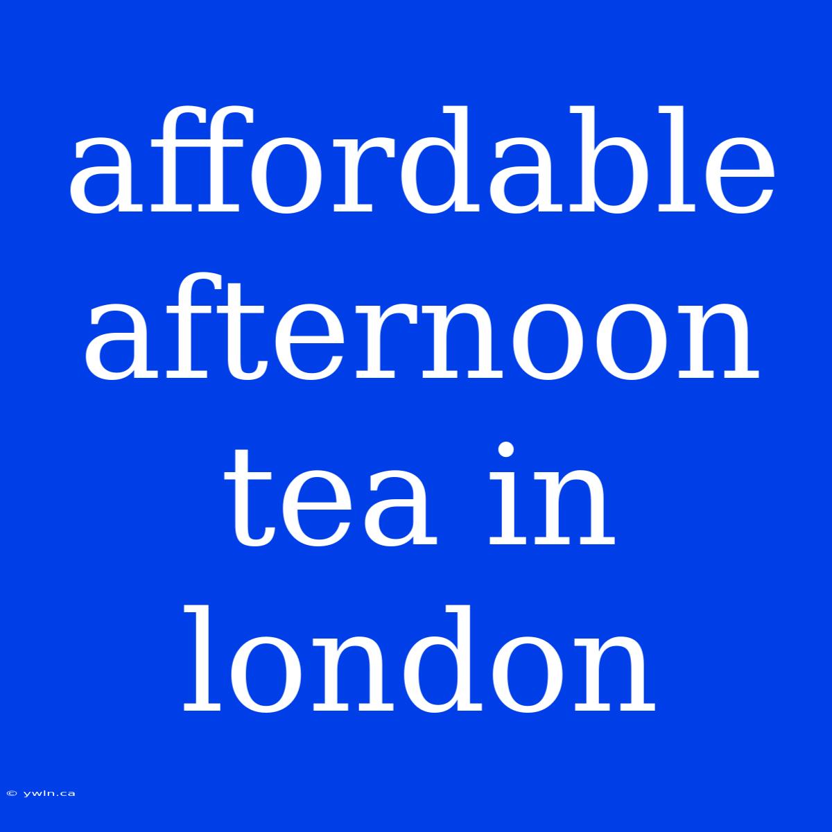 Affordable Afternoon Tea In London