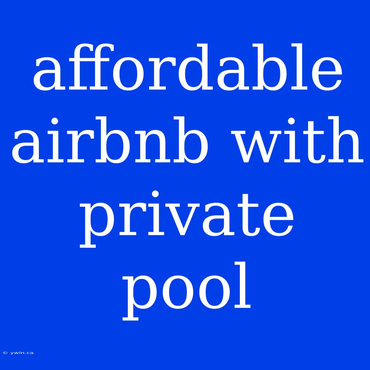 Affordable Airbnb With Private Pool