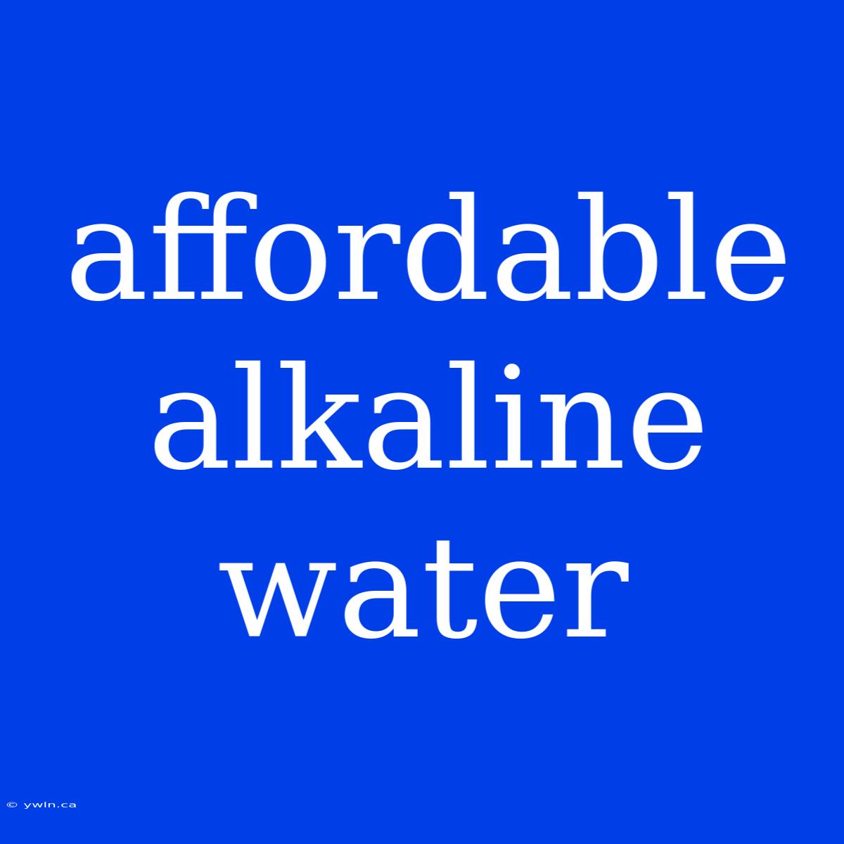 Affordable Alkaline Water