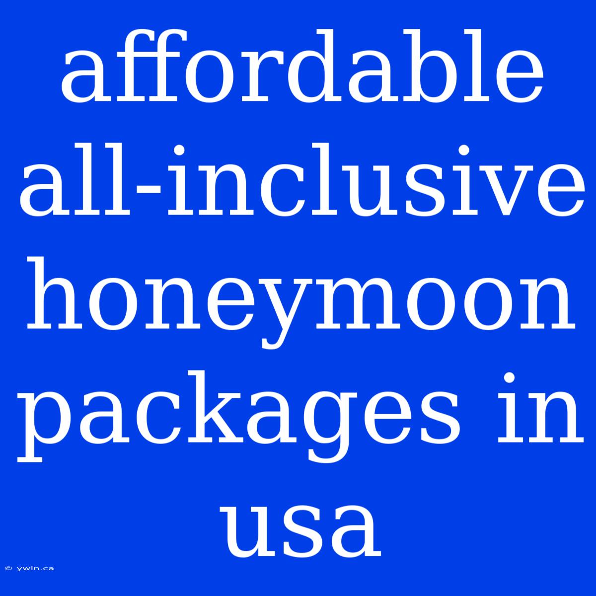 Affordable All-inclusive Honeymoon Packages In Usa