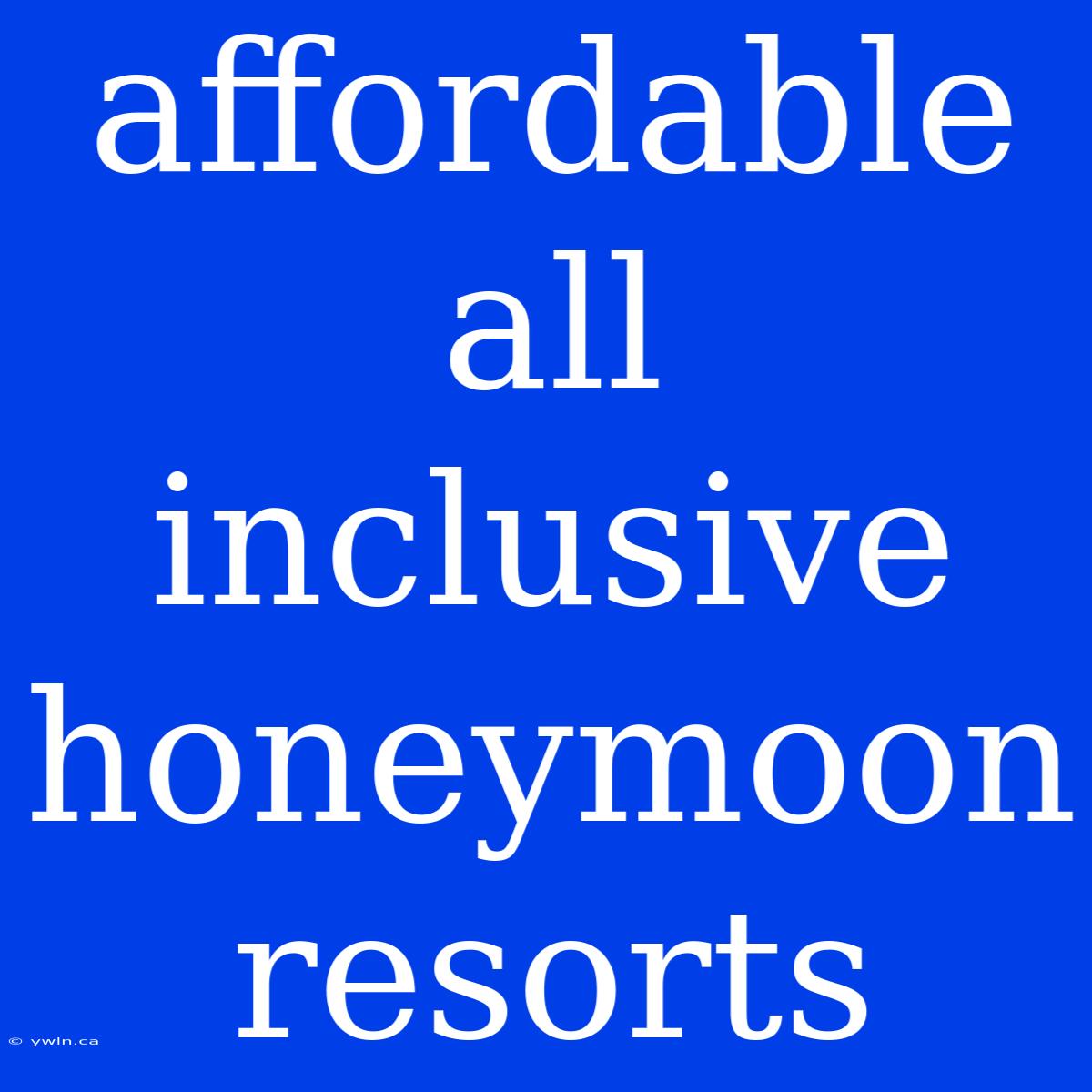 Affordable All Inclusive Honeymoon Resorts