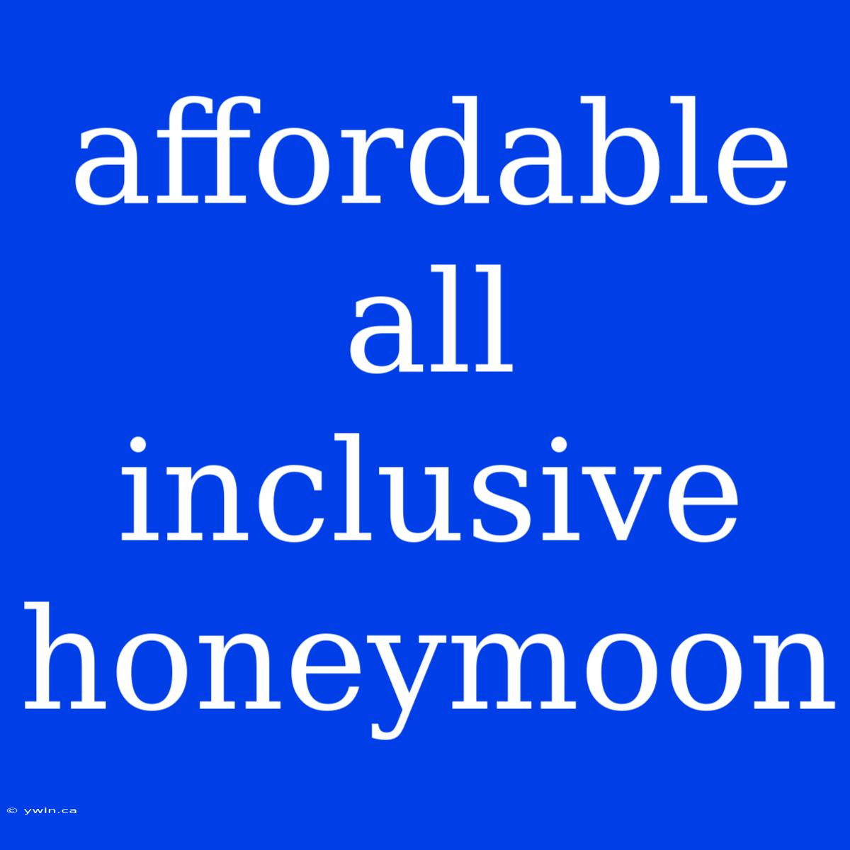 Affordable All Inclusive Honeymoon