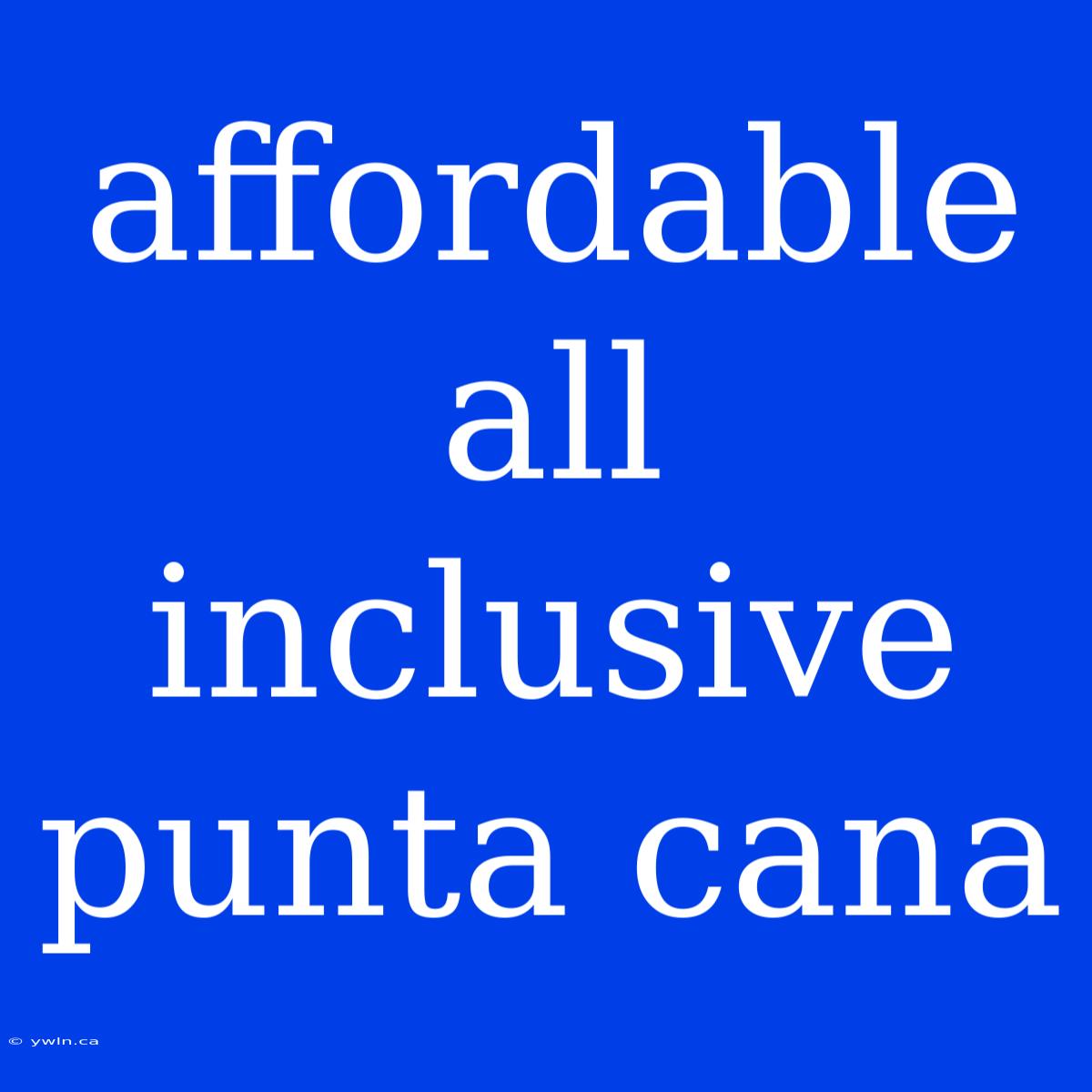 Affordable All Inclusive Punta Cana