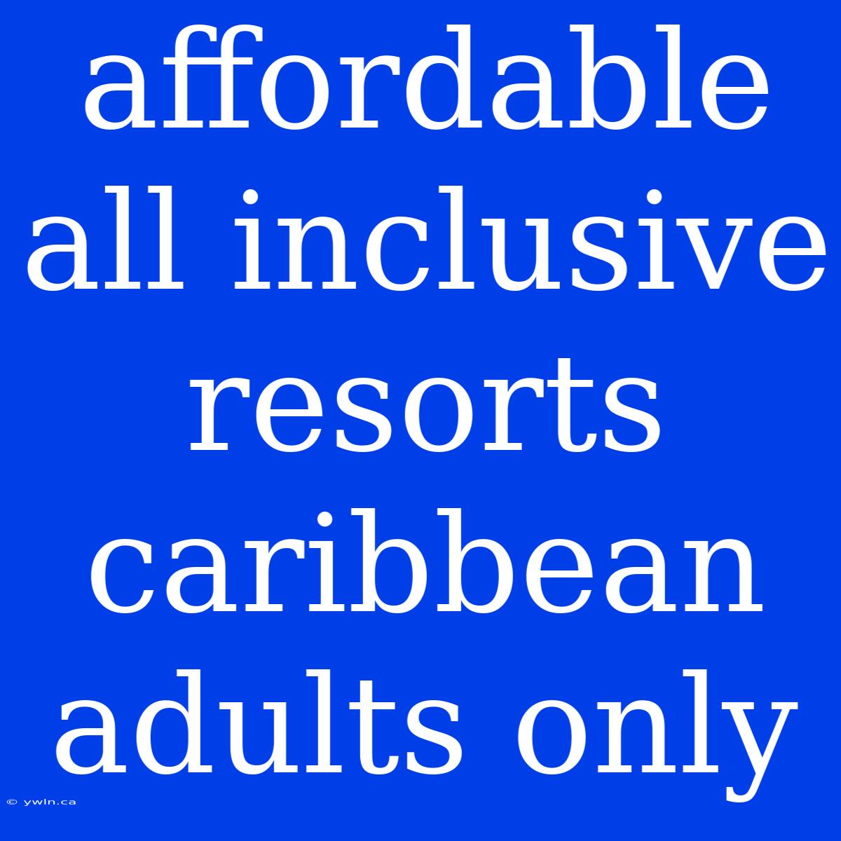 Affordable All Inclusive Resorts Caribbean Adults Only