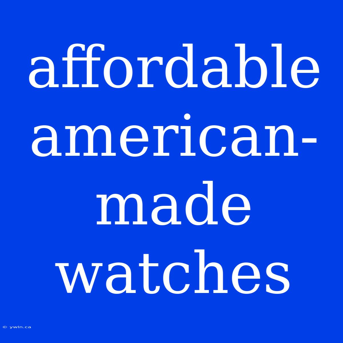 Affordable American-made Watches