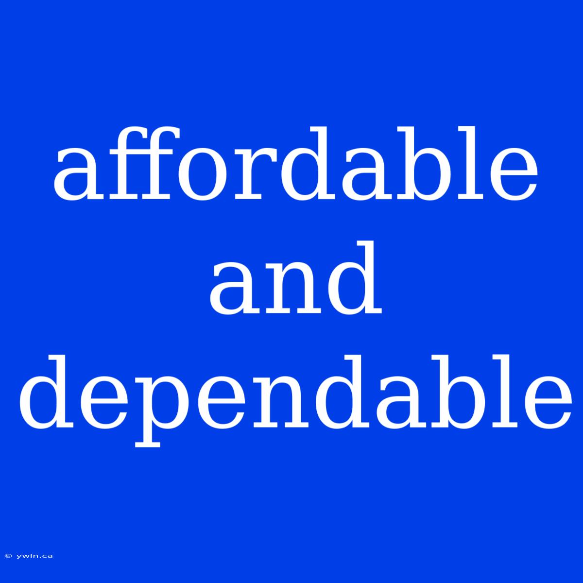 Affordable And Dependable