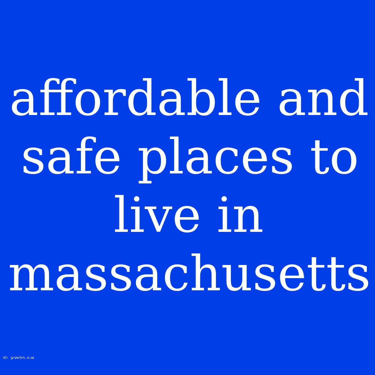 Affordable And Safe Places To Live In Massachusetts