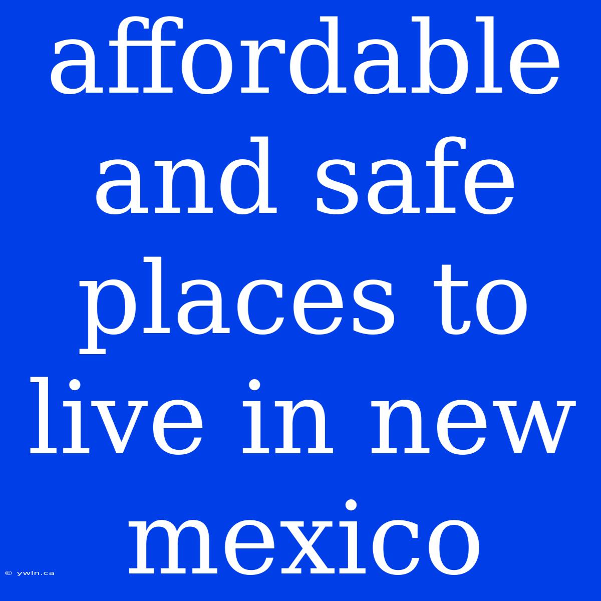 Affordable And Safe Places To Live In New Mexico