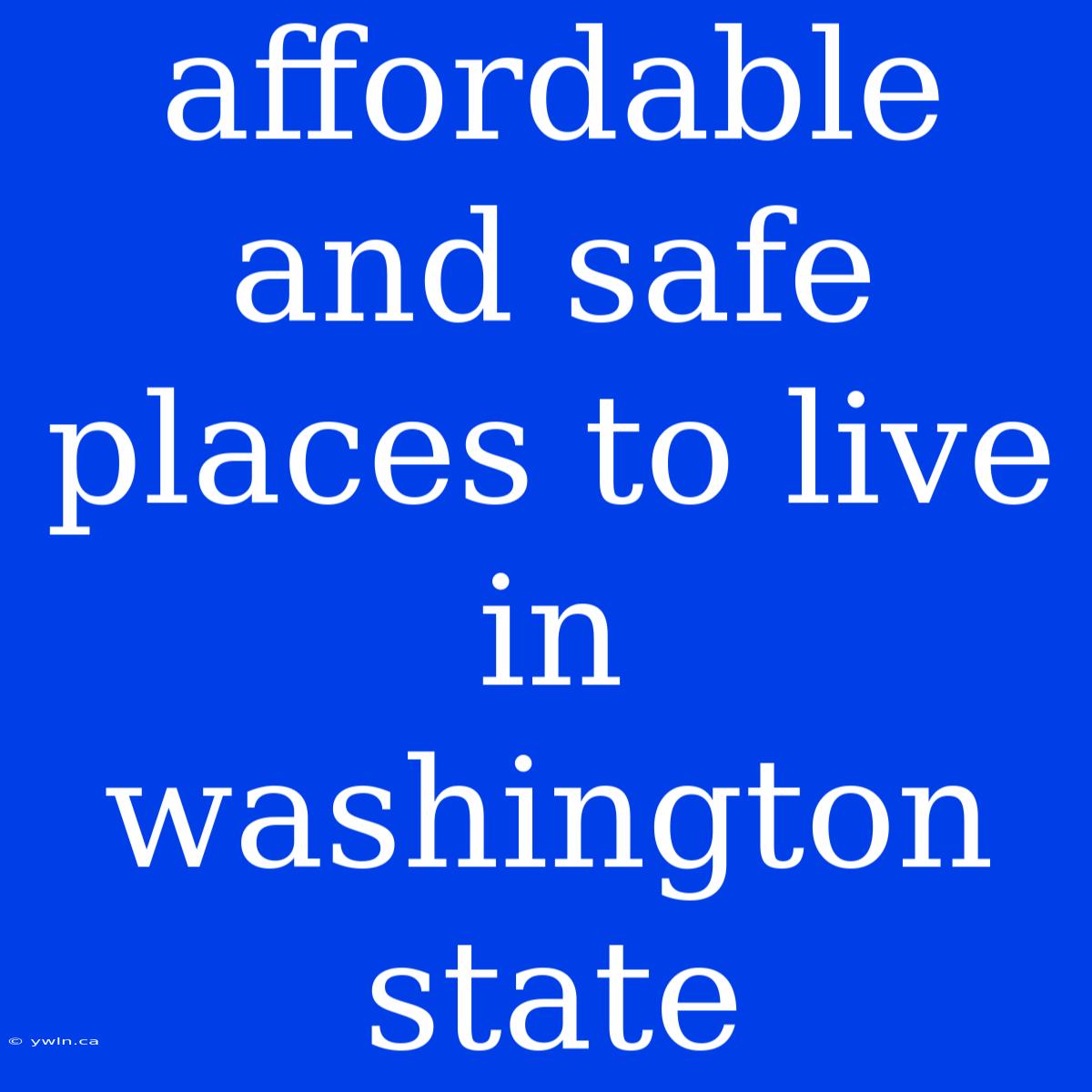 Affordable And Safe Places To Live In Washington State