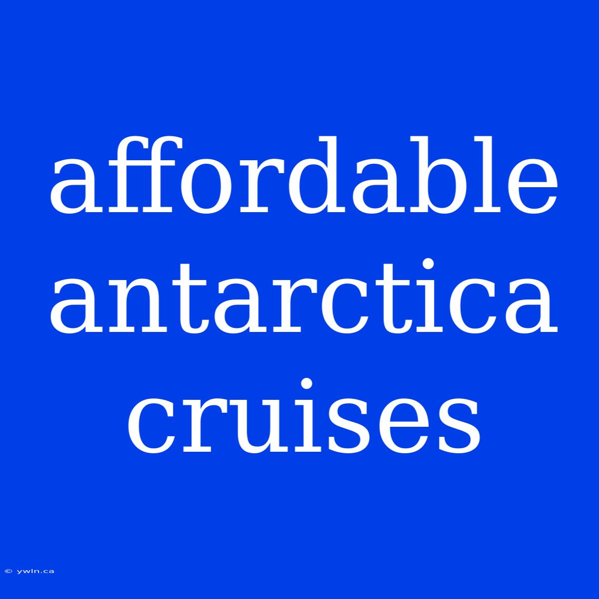 Affordable Antarctica Cruises