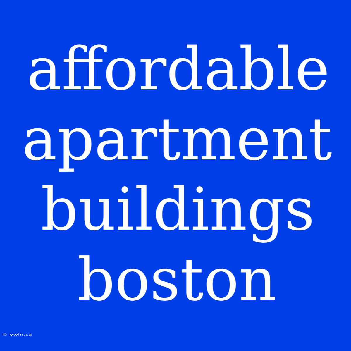 Affordable Apartment Buildings Boston