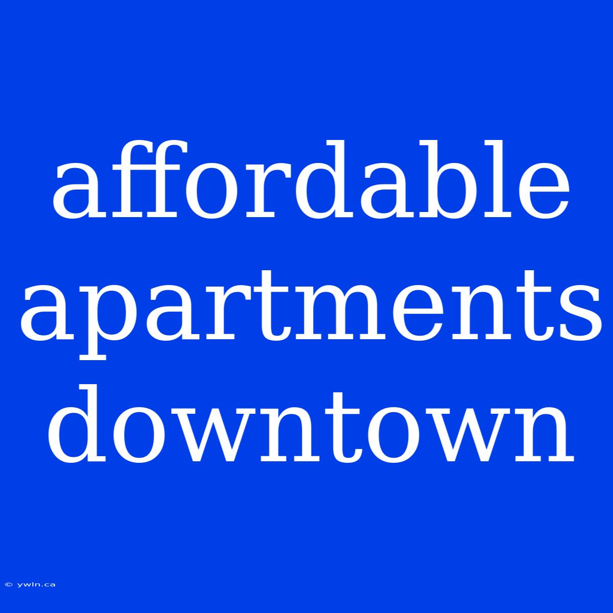 Affordable Apartments Downtown