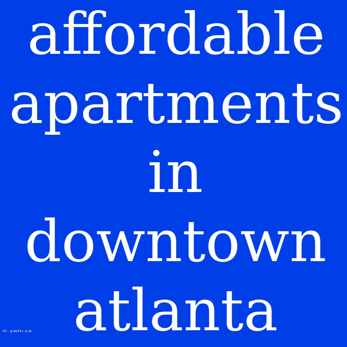 Affordable Apartments In Downtown Atlanta