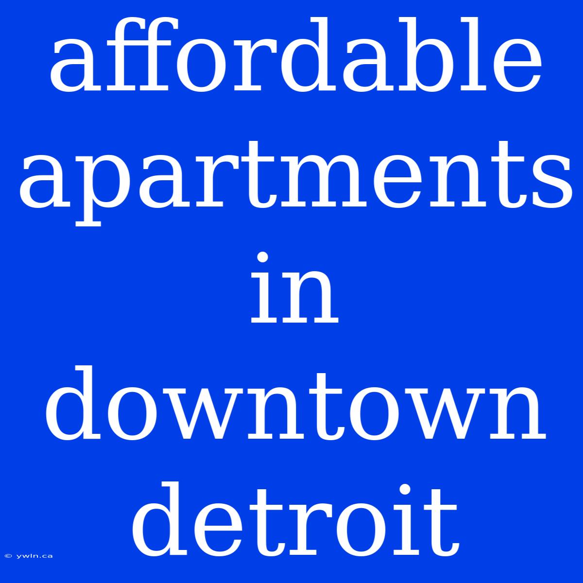 Affordable Apartments In Downtown Detroit