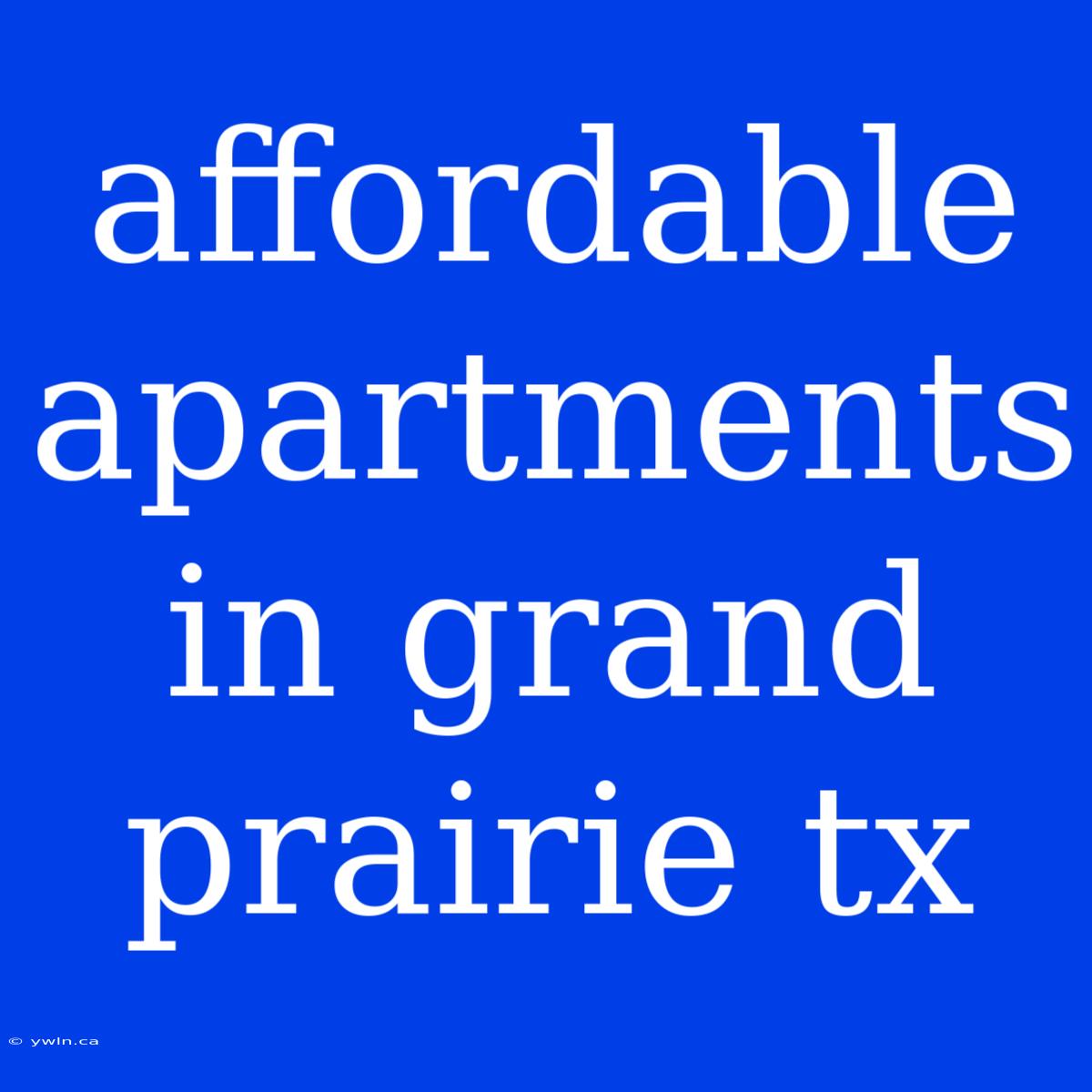 Affordable Apartments In Grand Prairie Tx