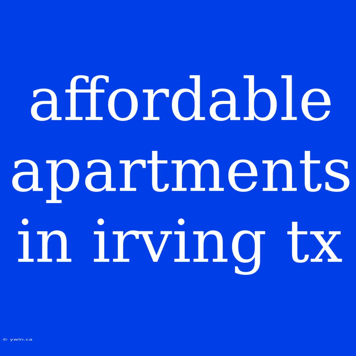 Affordable Apartments In Irving Tx