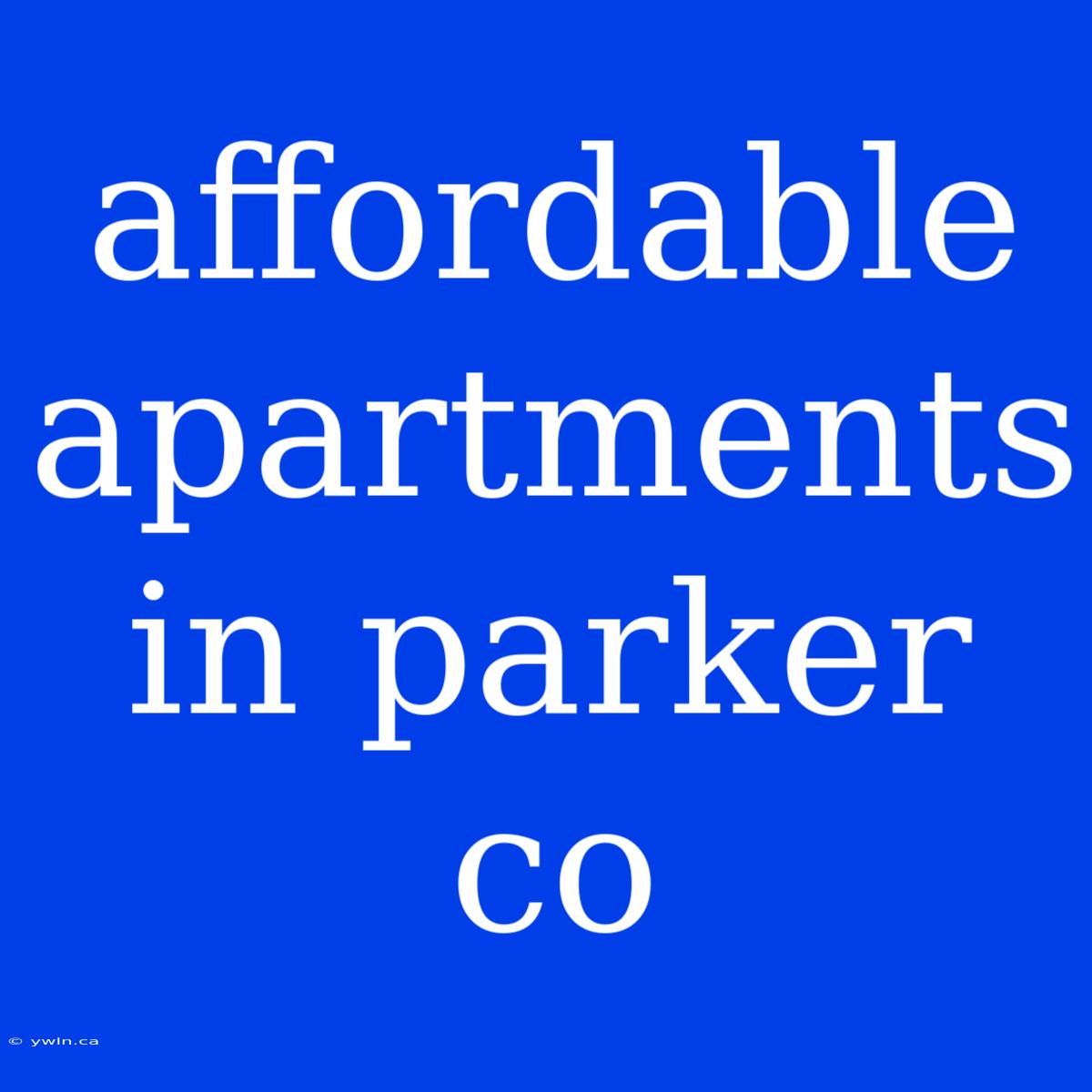 Affordable Apartments In Parker Co