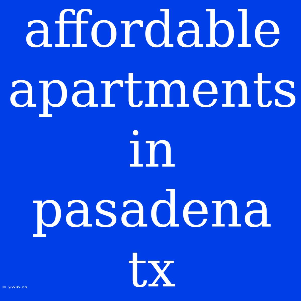 Affordable Apartments In Pasadena Tx