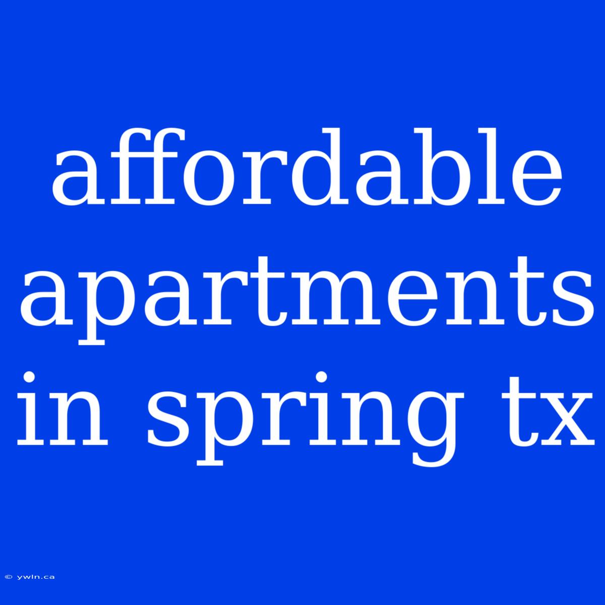 Affordable Apartments In Spring Tx