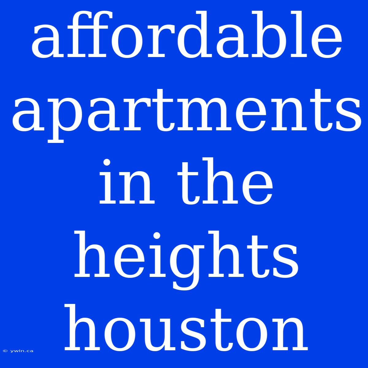 Affordable Apartments In The Heights Houston