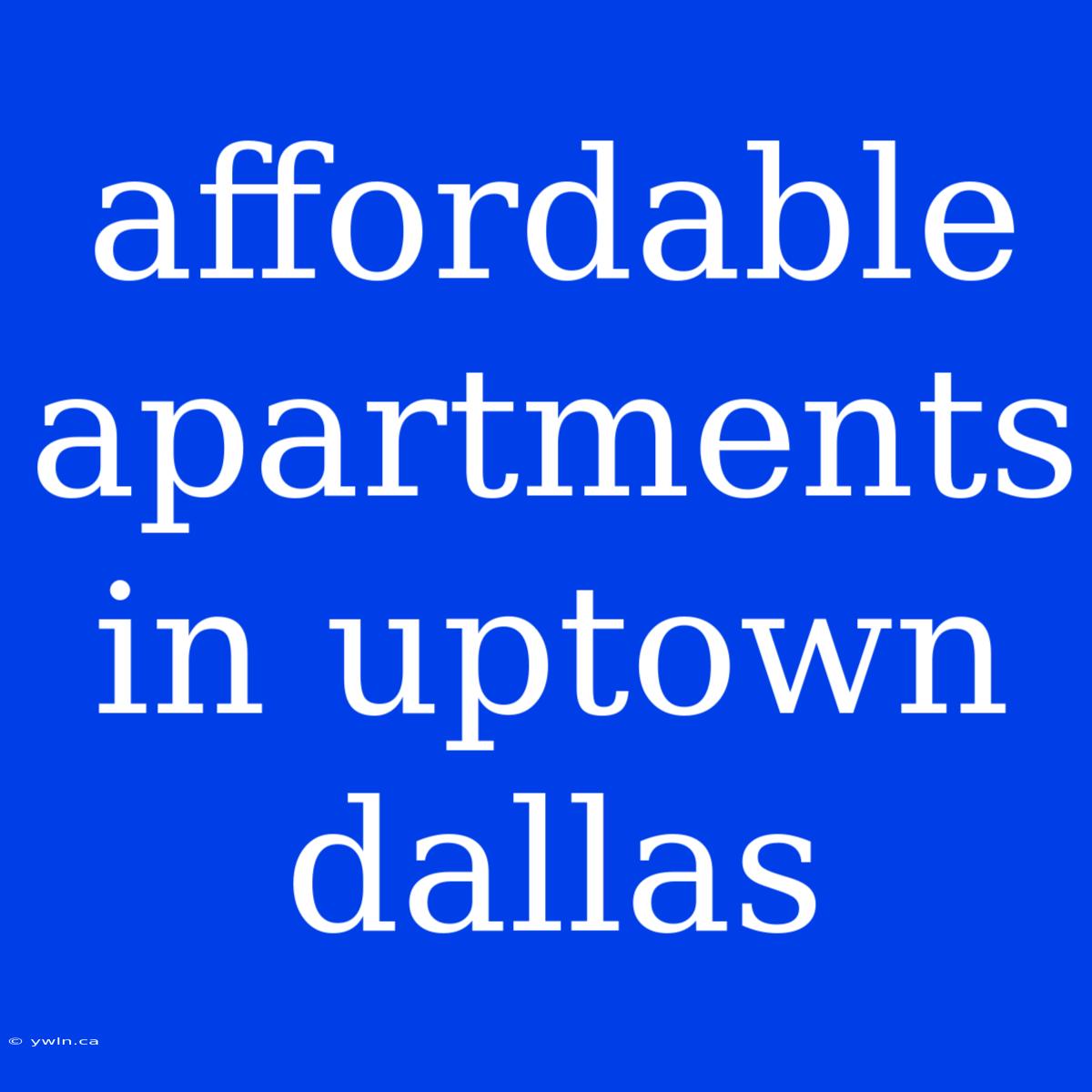 Affordable Apartments In Uptown Dallas