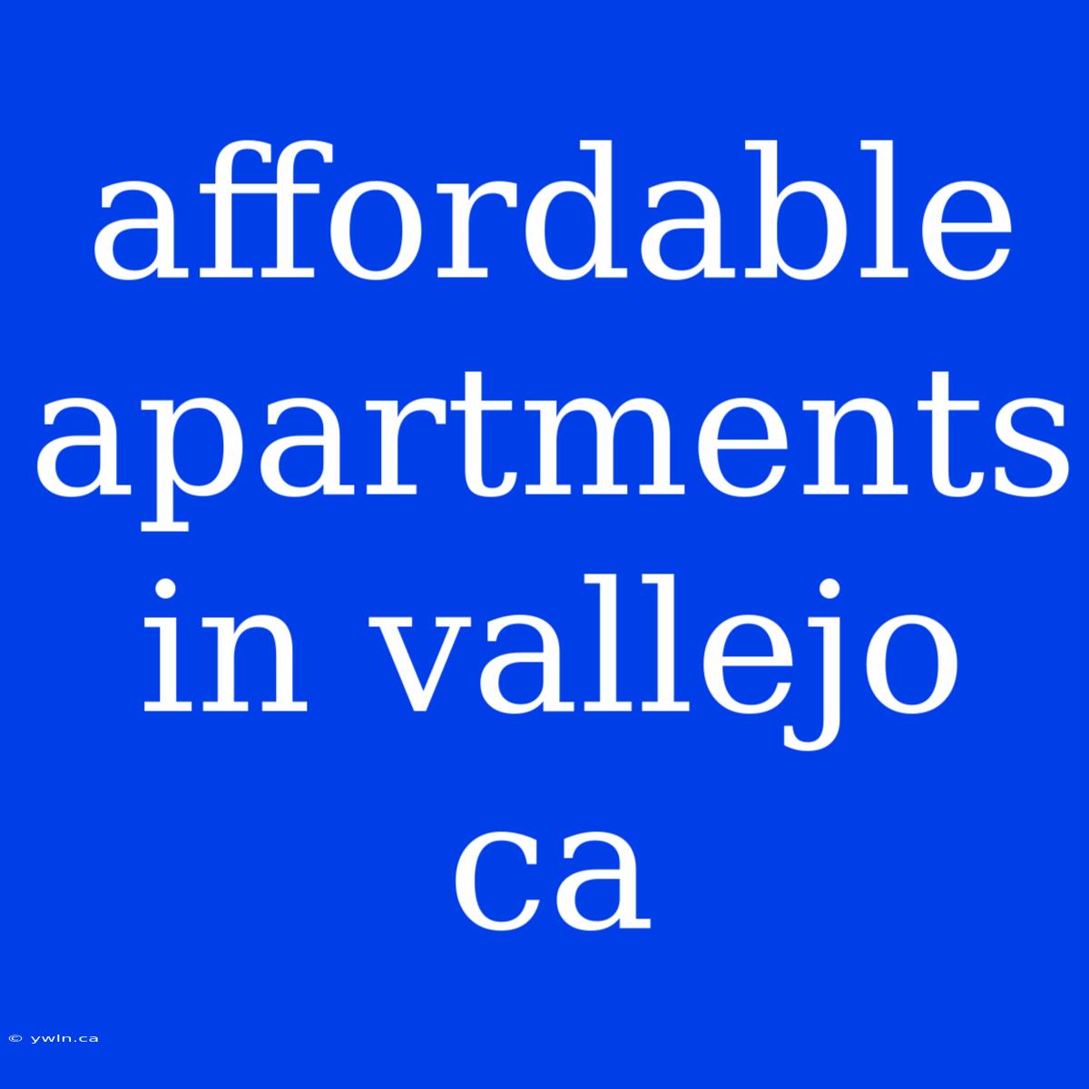 Affordable Apartments In Vallejo Ca