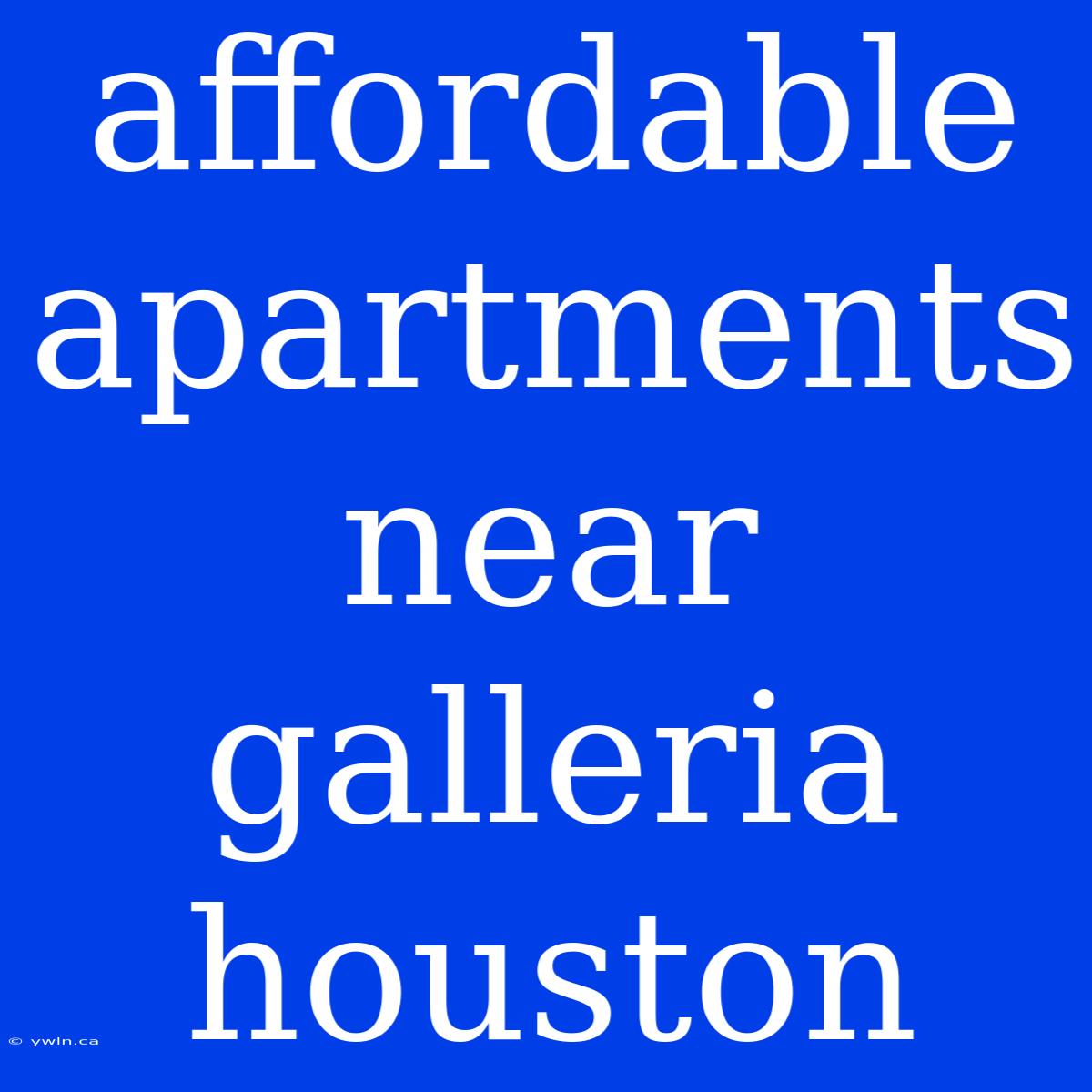 Affordable Apartments Near Galleria Houston