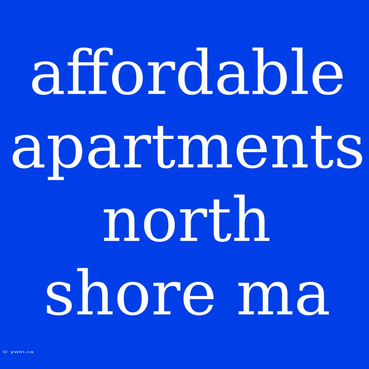 Affordable Apartments North Shore Ma