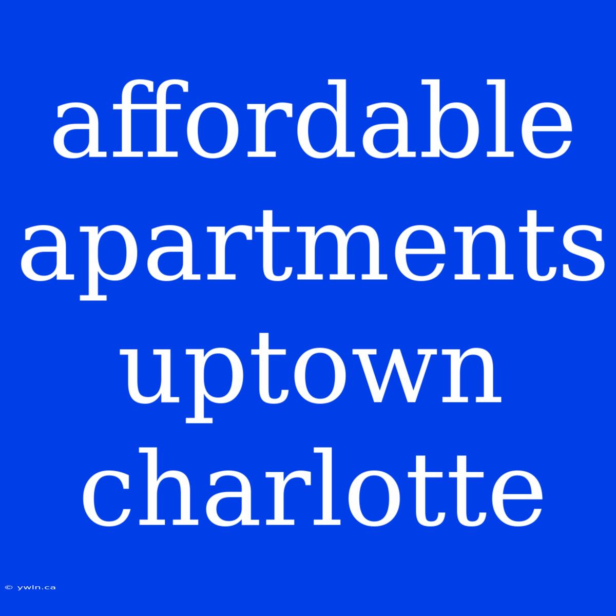 Affordable Apartments Uptown Charlotte