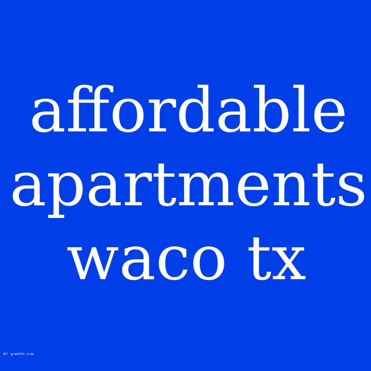 Affordable Apartments Waco Tx