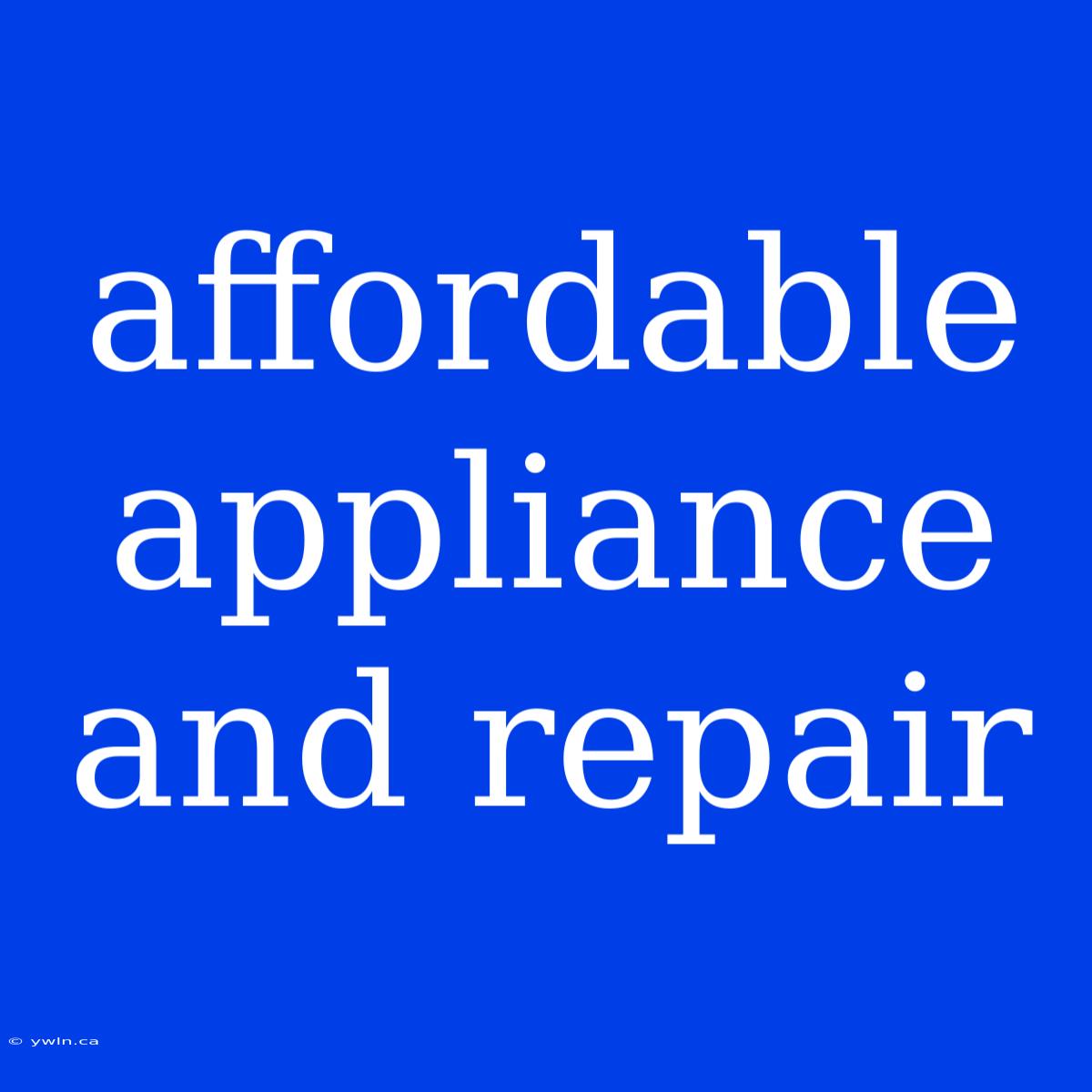 Affordable Appliance And Repair