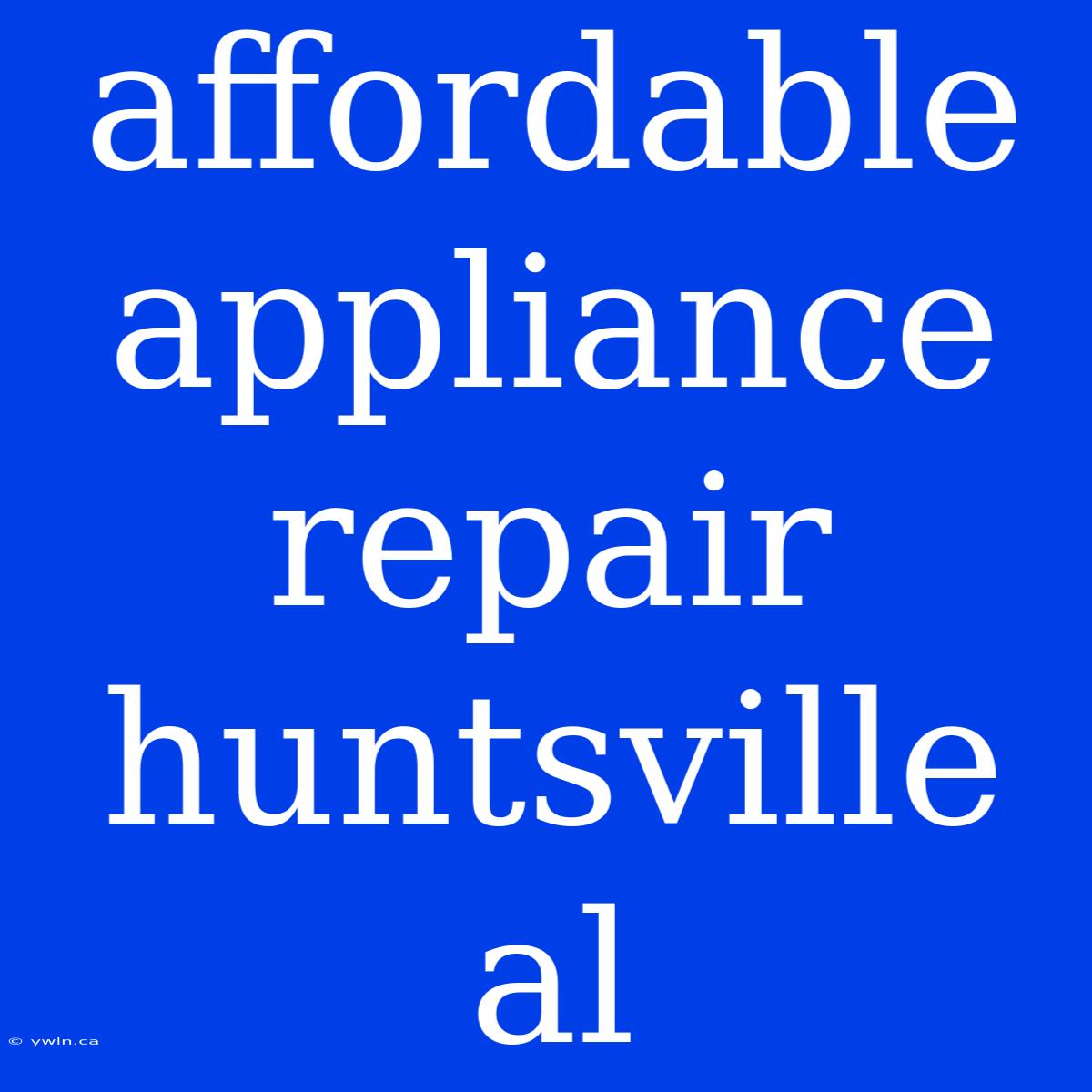 Affordable Appliance Repair Huntsville Al