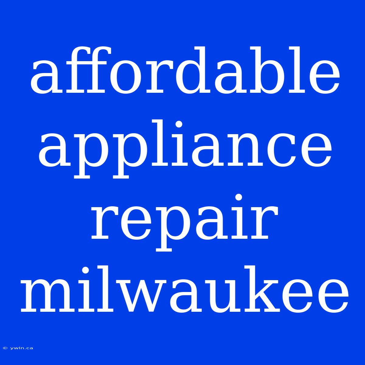 Affordable Appliance Repair Milwaukee