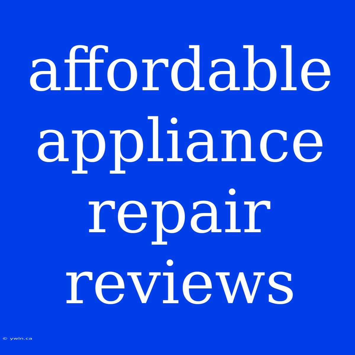 Affordable Appliance Repair Reviews