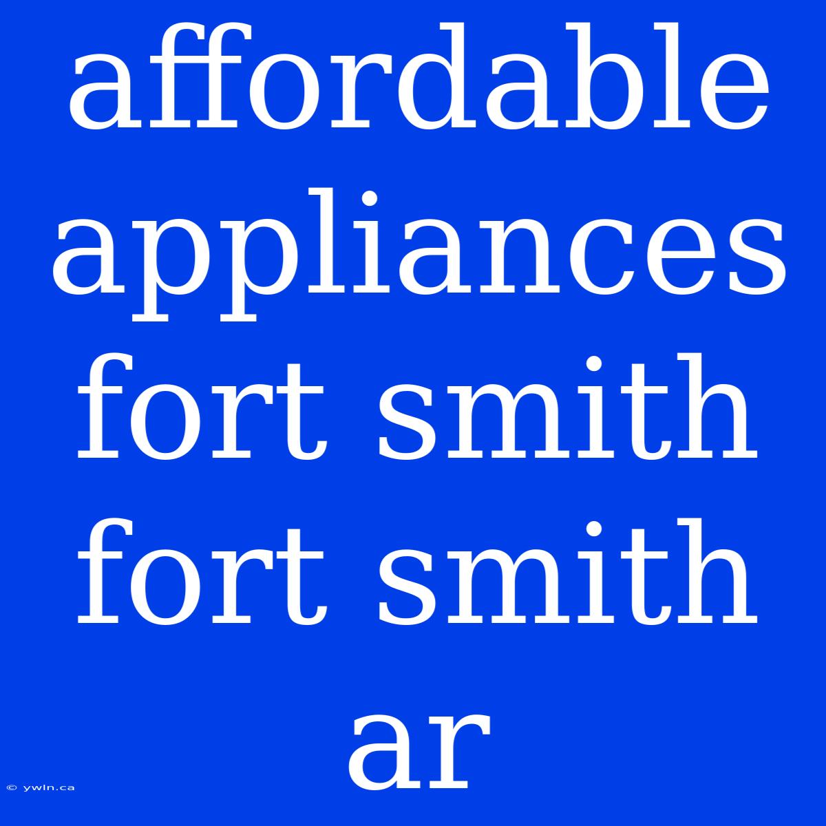 Affordable Appliances Fort Smith Fort Smith Ar