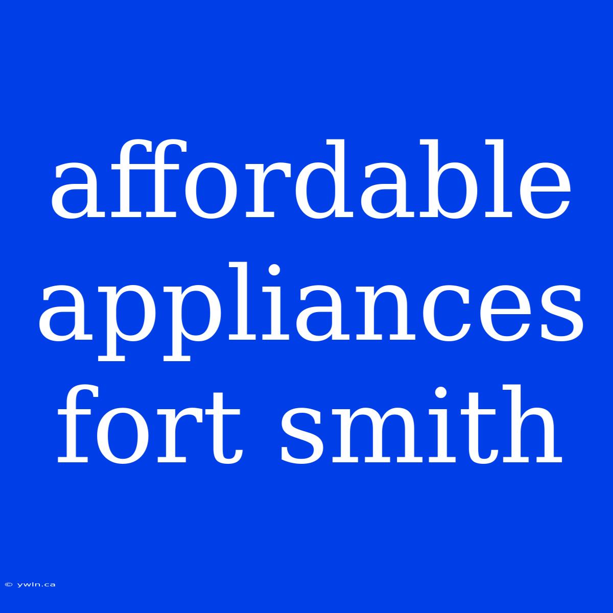 Affordable Appliances Fort Smith