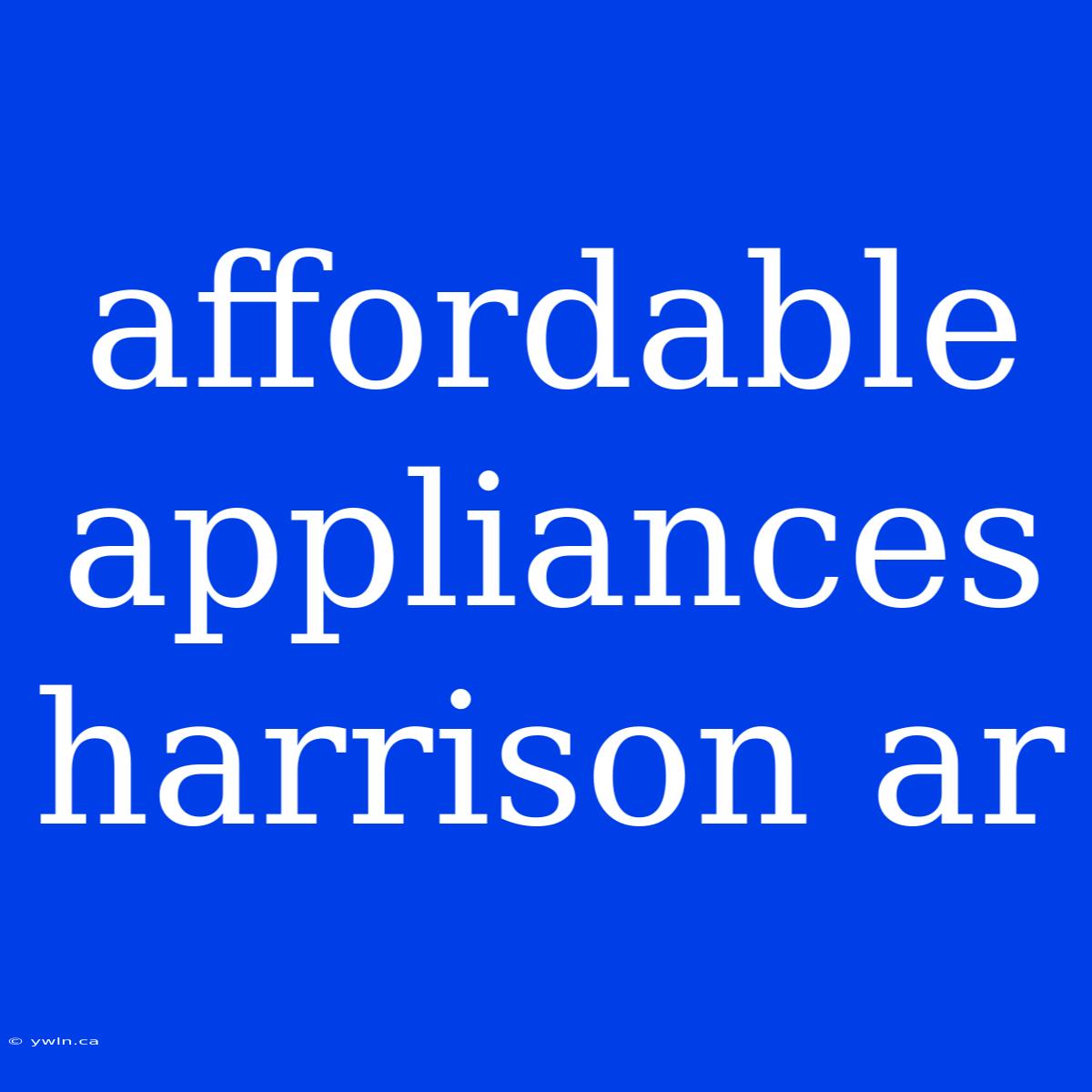 Affordable Appliances Harrison Ar