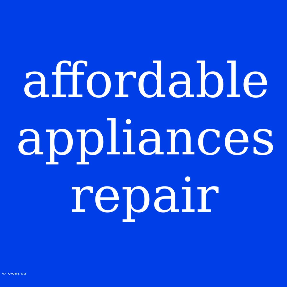 Affordable Appliances Repair