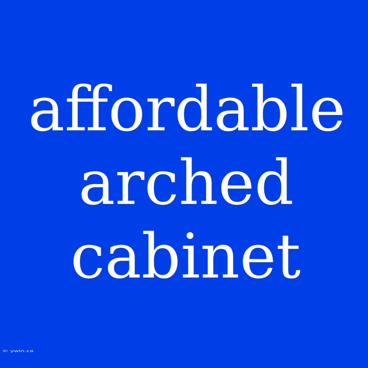 Affordable Arched Cabinet