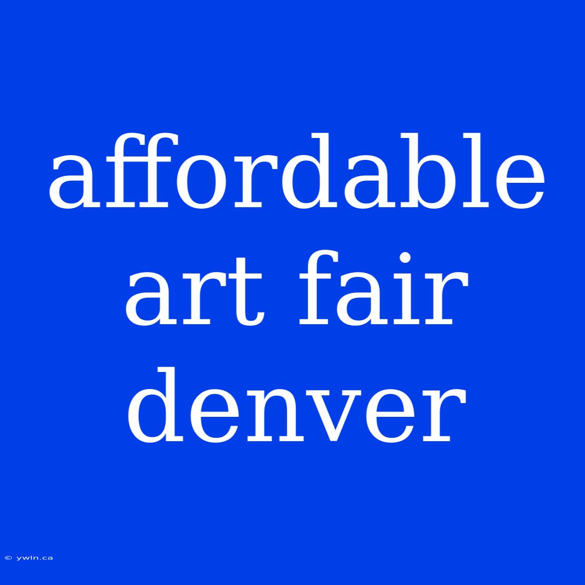 Affordable Art Fair Denver