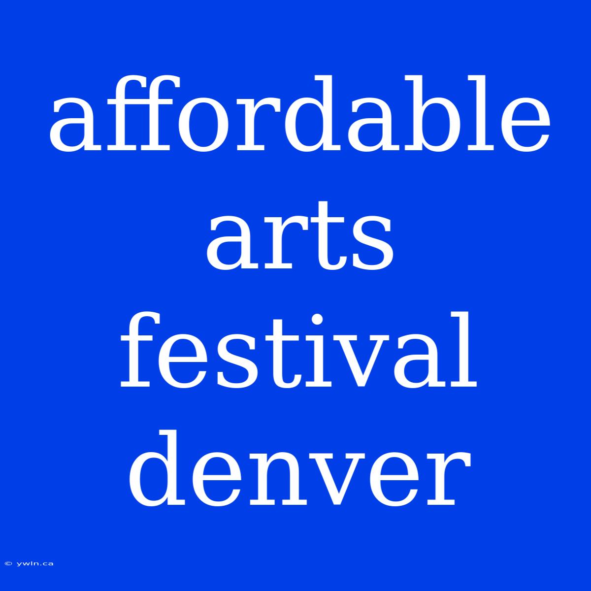 Affordable Arts Festival Denver