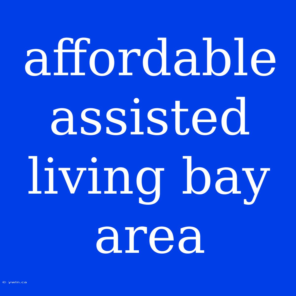 Affordable Assisted Living Bay Area