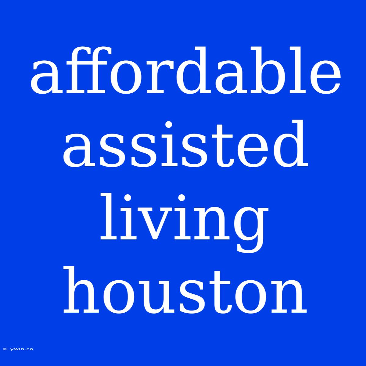 Affordable Assisted Living Houston