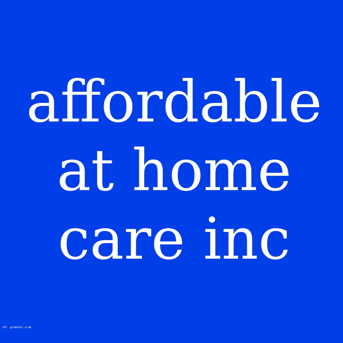 Affordable At Home Care Inc