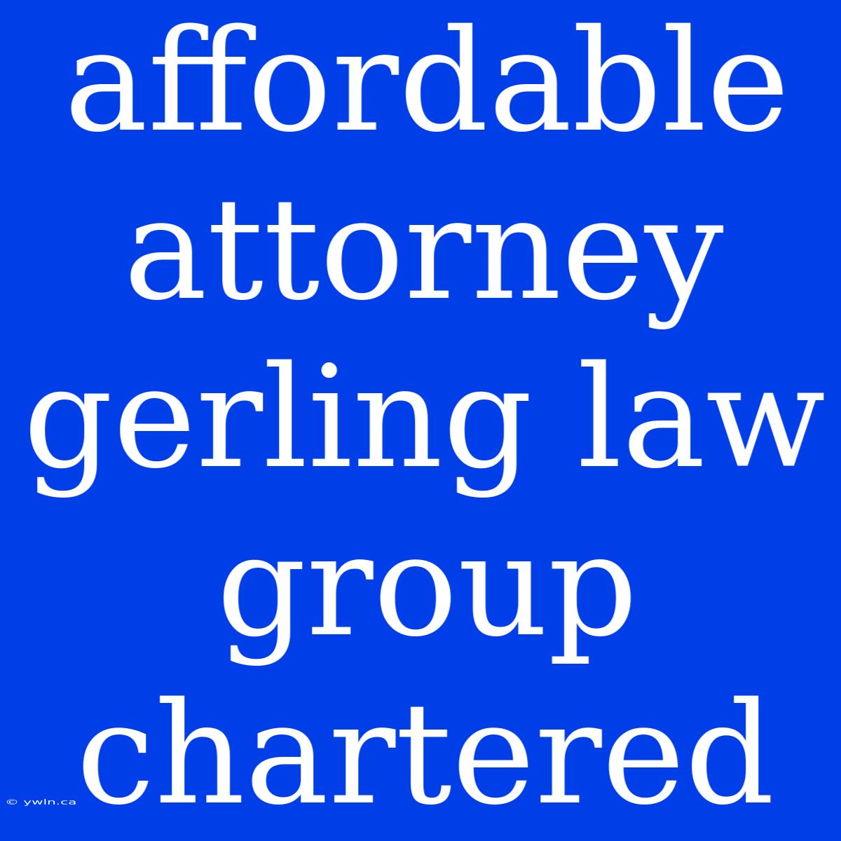 Affordable Attorney Gerling Law Group Chartered