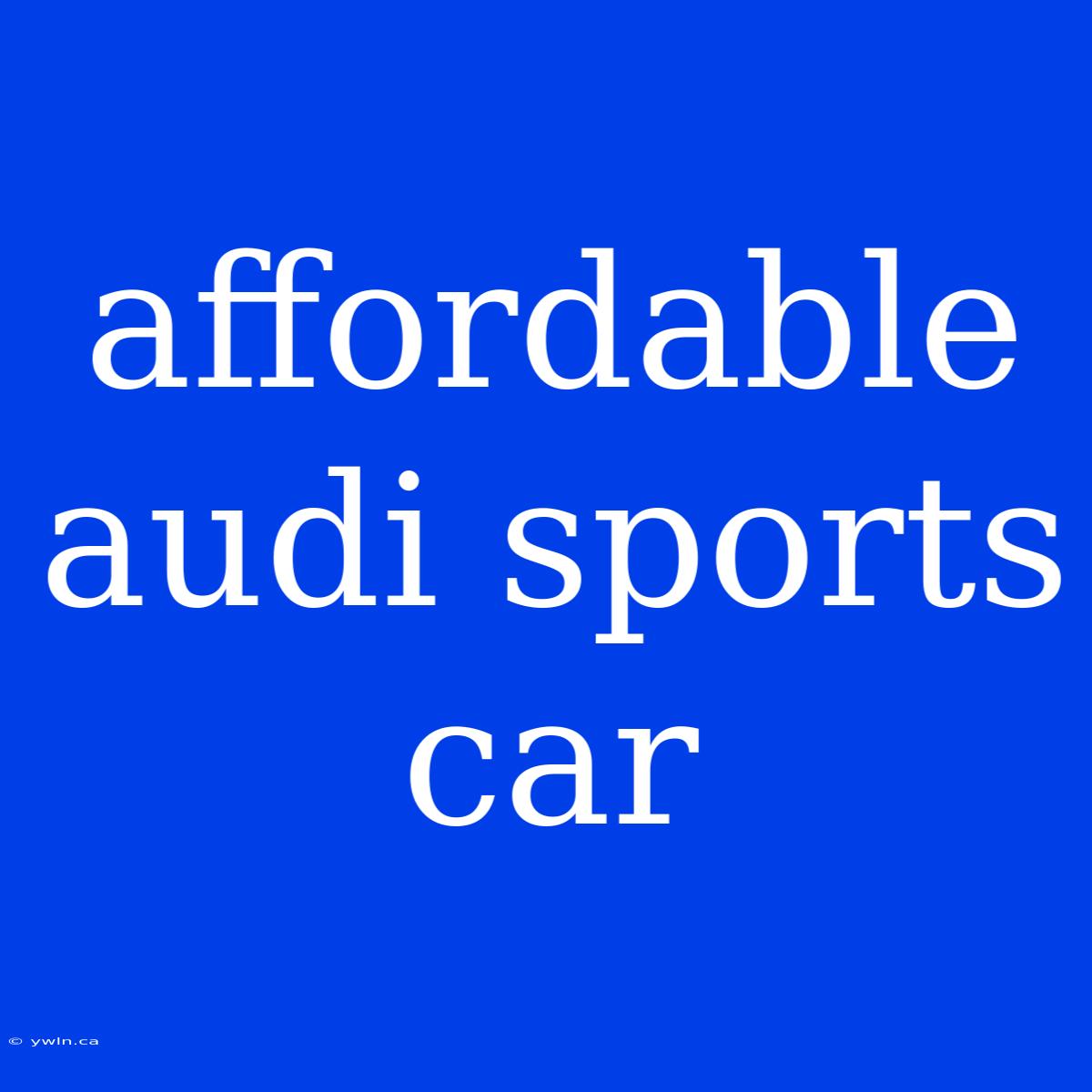 Affordable Audi Sports Car