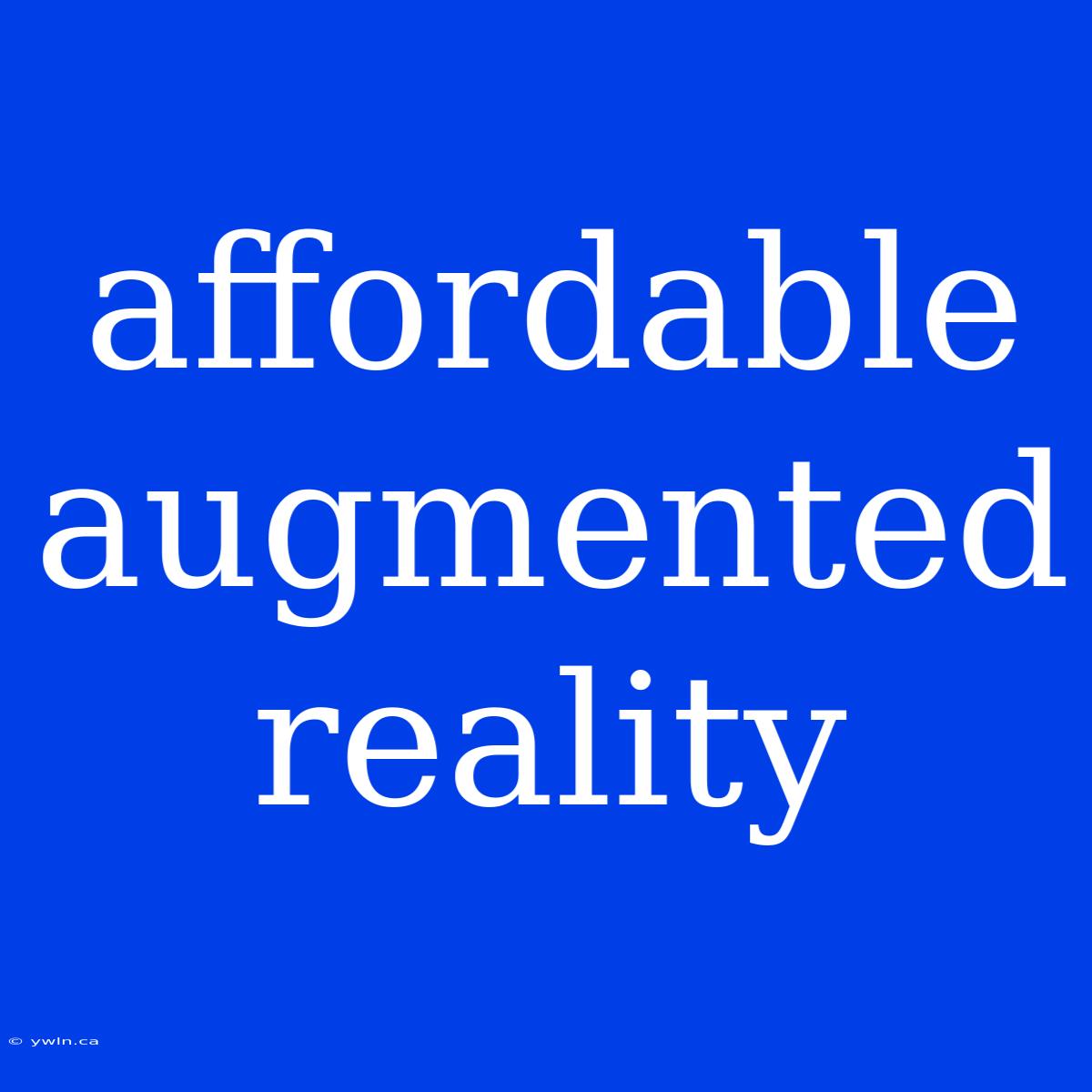 Affordable Augmented Reality