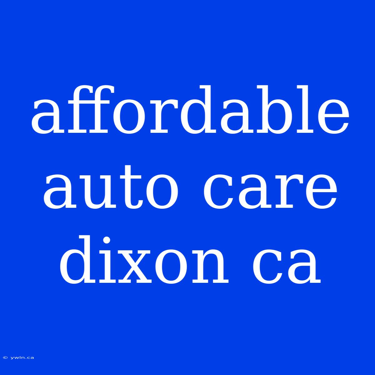 Affordable Auto Care Dixon Ca